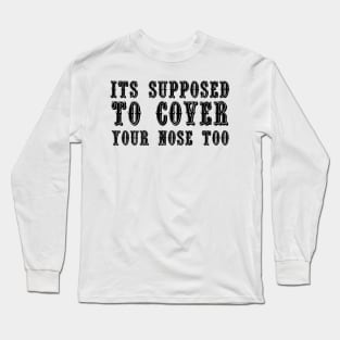 Its Supposed To Cover Your Nose Too Long Sleeve T-Shirt